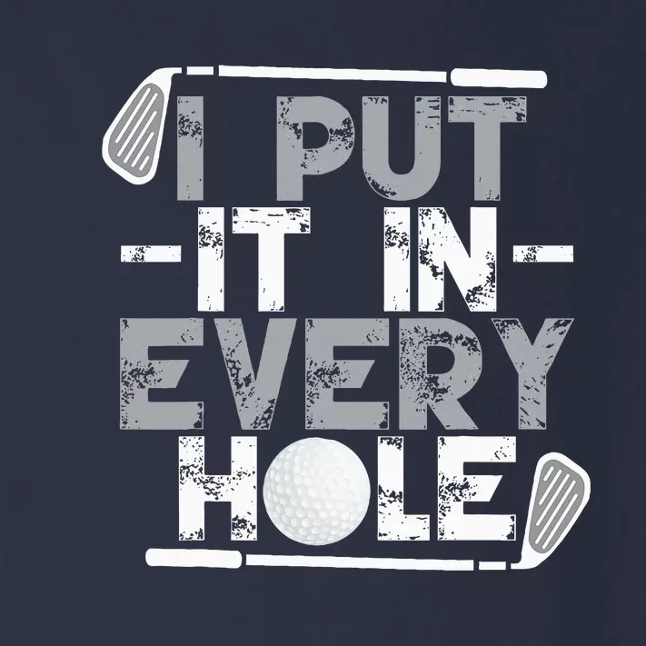 I Put It In Every Hole Funny Golf Player Golf Golfing Toddler Long Sleeve Shirt