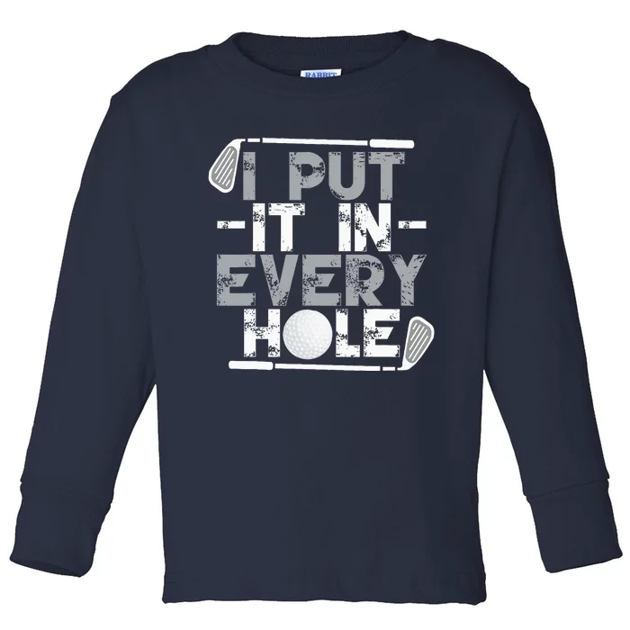 I Put It In Every Hole Funny Golf Player Golf Golfing Toddler Long Sleeve Shirt