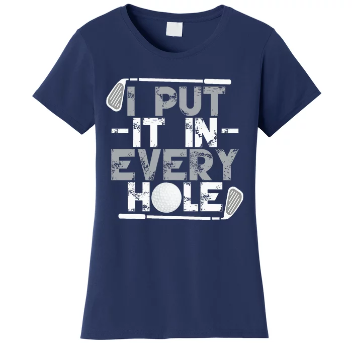 I Put It In Every Hole Funny Golf Player Golf Golfing Women's T-Shirt