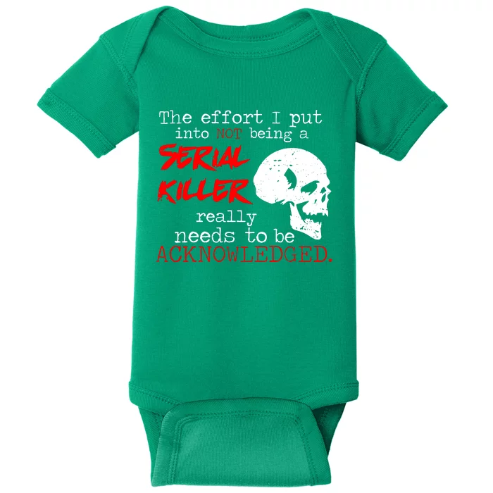 I Put Into Not Being A Serial Killer Effort Baby Bodysuit