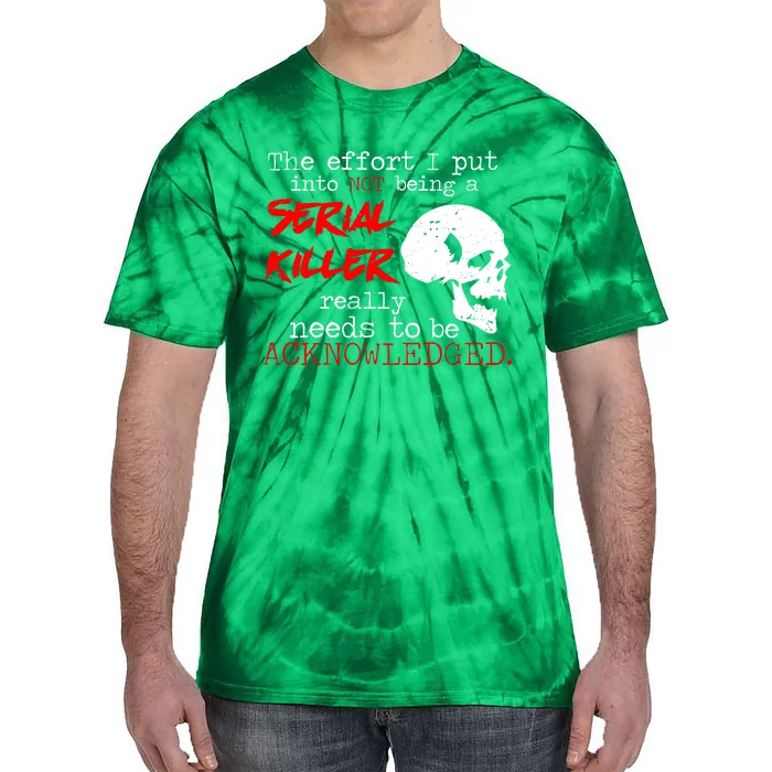 I Put Into Not Being A Serial Killer Effort Tie-Dye T-Shirt