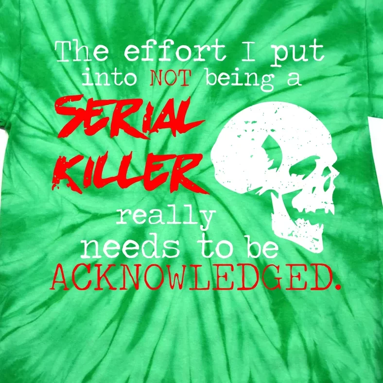 I Put Into Not Being A Serial Killer Effort Tie-Dye T-Shirt