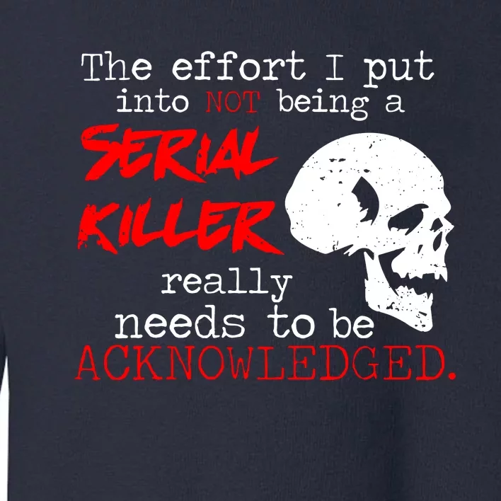 I Put Into Not Being A Serial Killer Effort Toddler Sweatshirt