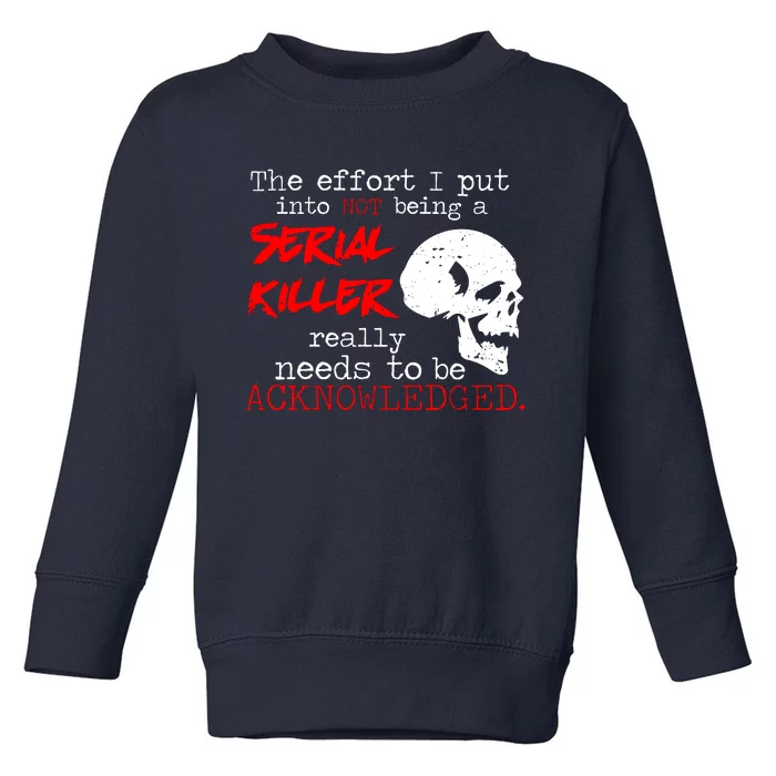 I Put Into Not Being A Serial Killer Effort Toddler Sweatshirt