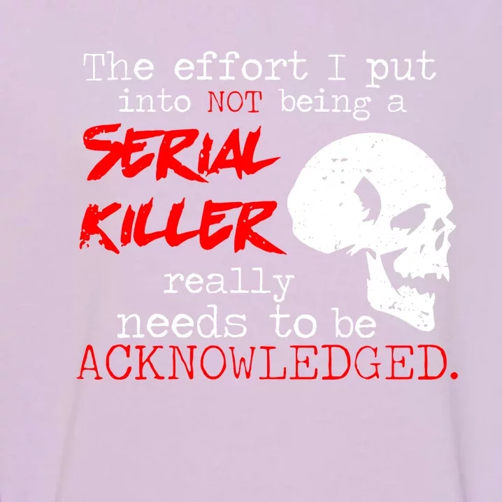 I Put Into Not Being A Serial Killer Effort Garment-Dyed Sweatshirt