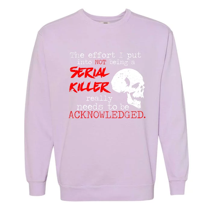 I Put Into Not Being A Serial Killer Effort Garment-Dyed Sweatshirt