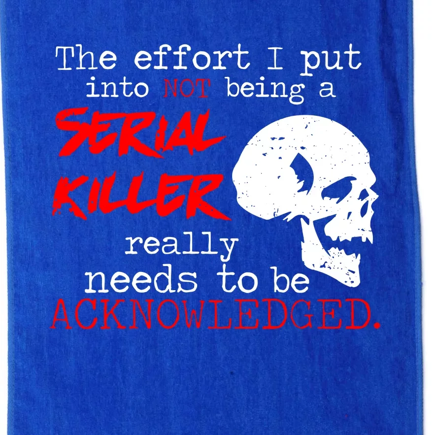 I Put Into Not Being A Serial Killer Effort Platinum Collection Golf Towel