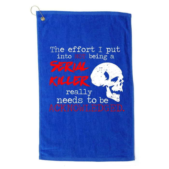 I Put Into Not Being A Serial Killer Effort Platinum Collection Golf Towel