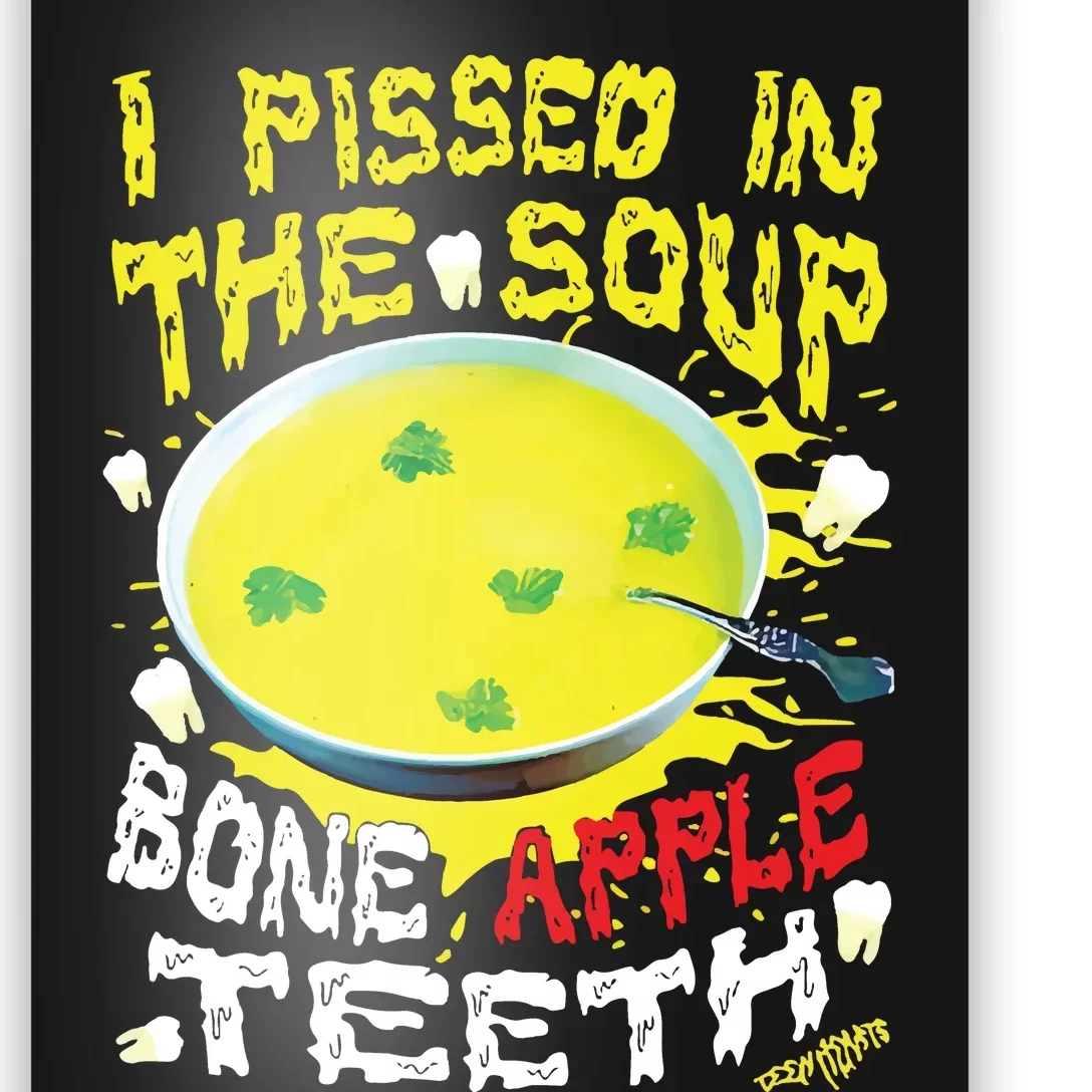 I Pissed In The Soup Bone Apple Teeth Poster