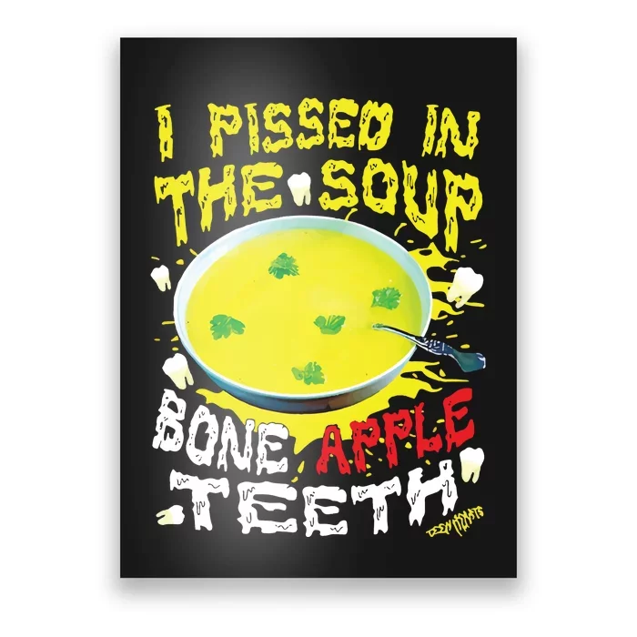 I Pissed In The Soup Bone Apple Teeth Poster