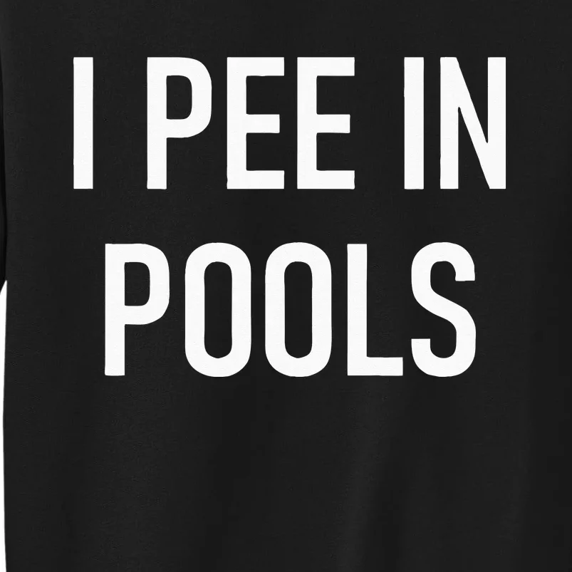 I Pee In Pools Funny Jokes Sarcastic Sayings Tall Sweatshirt