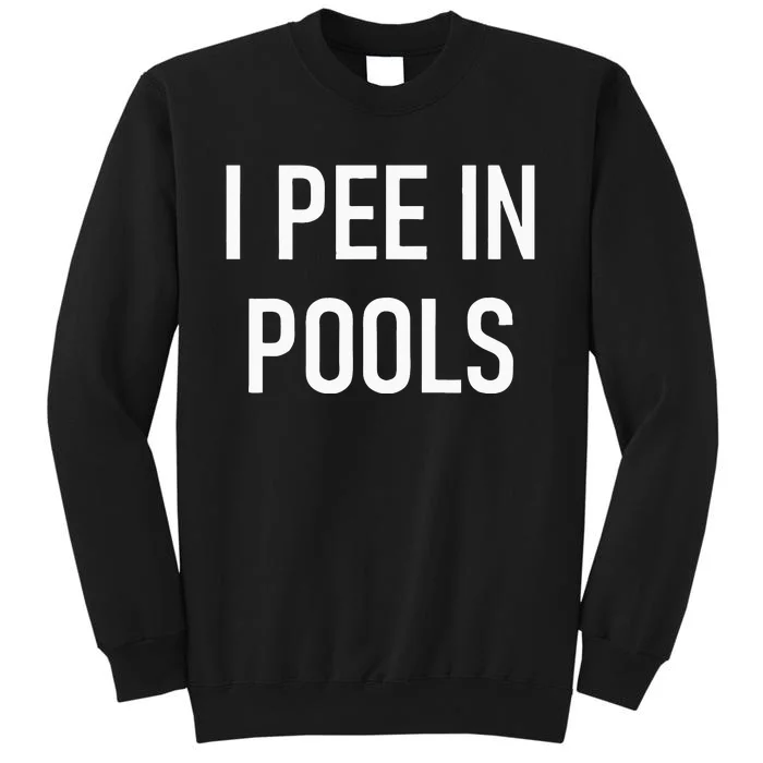 I Pee In Pools Funny Jokes Sarcastic Sayings Tall Sweatshirt