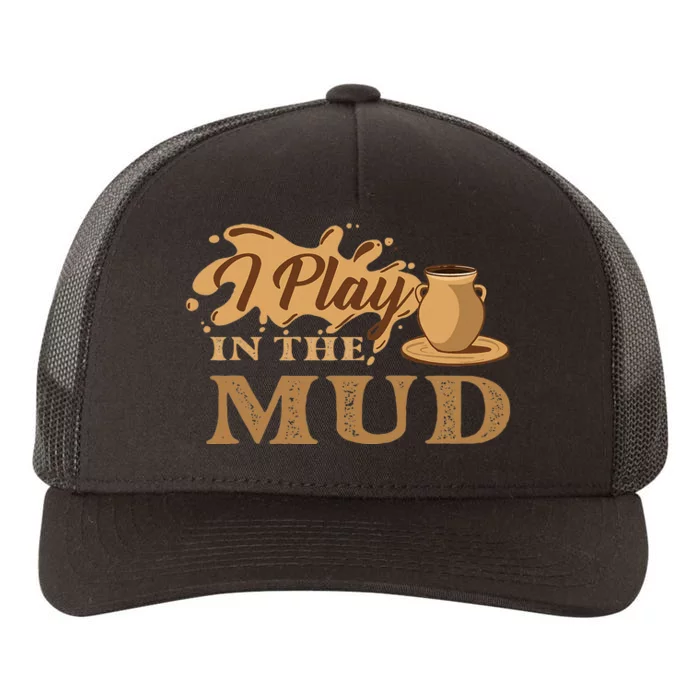 I Play In The Mud Pottery Ceramic Potter Ceramicist Yupoong Adult 5-Panel Trucker Hat