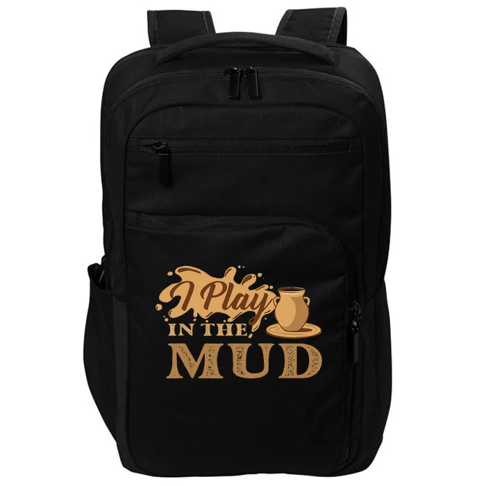 I Play In The Mud Pottery Ceramic Potter Ceramicist Impact Tech Backpack