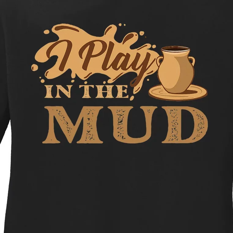 I Play In The Mud Pottery Ceramic Potter Ceramicist Ladies Long Sleeve Shirt