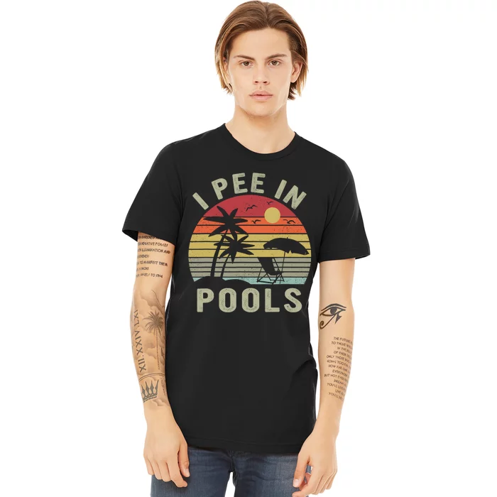 I Pee In Pools Sarcastic Sayings For Pools Lovers Retro Premium T-Shirt