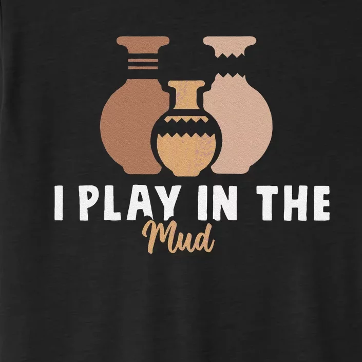 I Play In The Mud Funny Pottery Ceramic Artist Pottery Clay ChromaSoft Performance T-Shirt