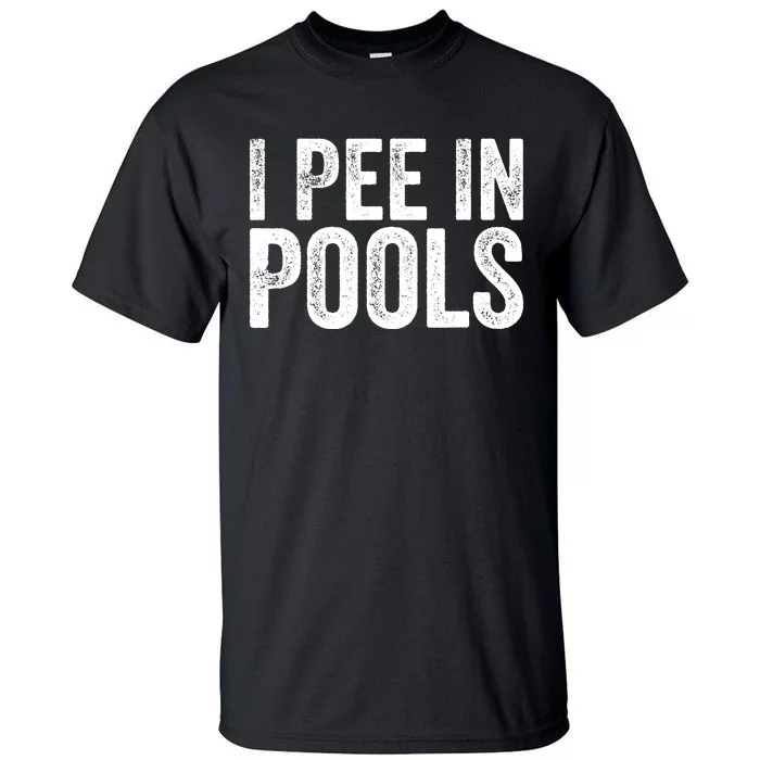 I Pee In Pools Funny Tall T-Shirt