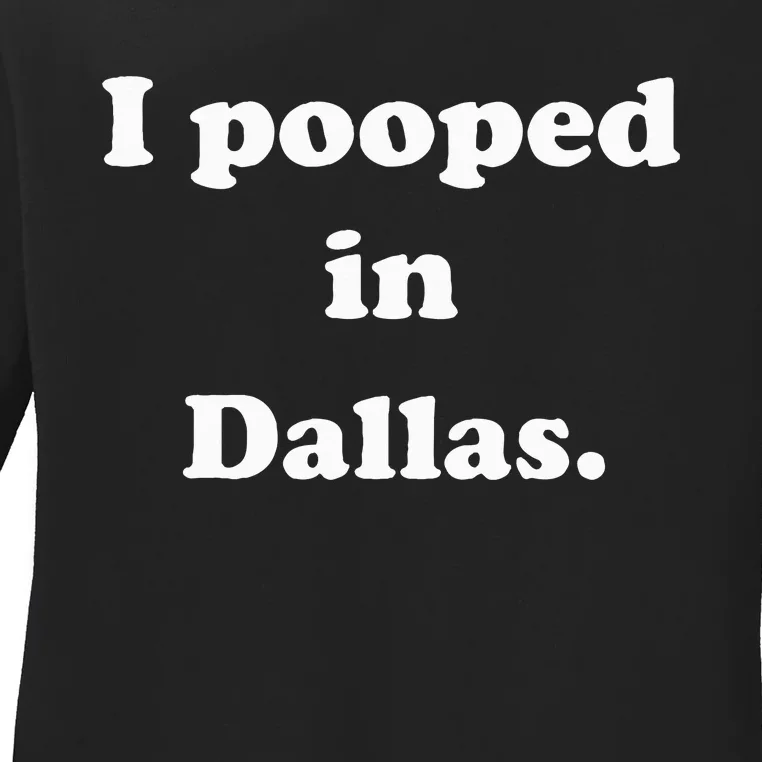 I Pooped In Dallas Texas Funny Pooping Joke Ladies Long Sleeve Shirt