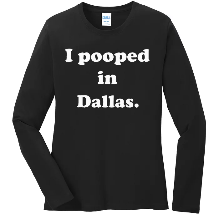 I Pooped In Dallas Texas Funny Pooping Joke Ladies Long Sleeve Shirt