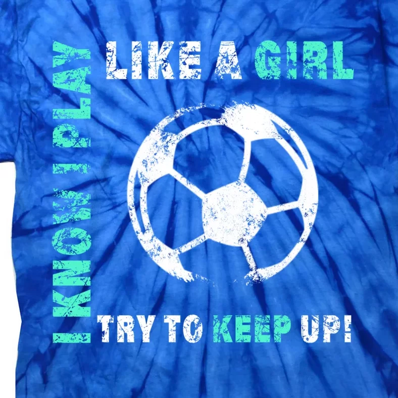 I Play Like A Girl Cool Soccer Player Girls Cool Gift Tie-Dye T-Shirt