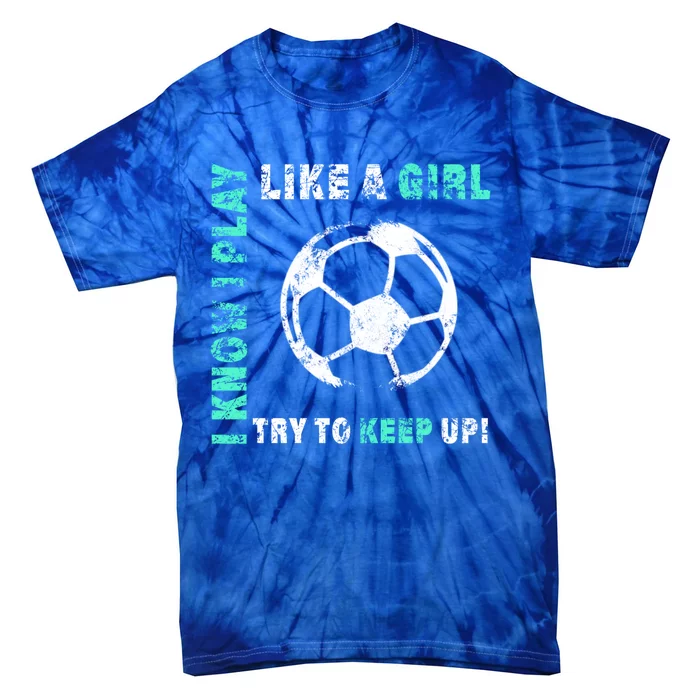 I Play Like A Girl Cool Soccer Player Girls Cool Gift Tie-Dye T-Shirt