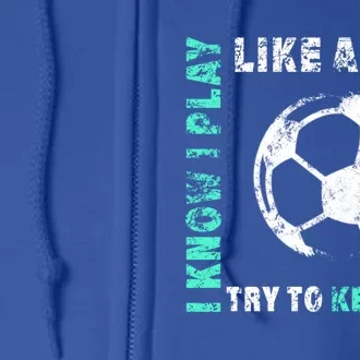 I Play Like A Girl Cool Soccer Player Girls Cool Gift Full Zip Hoodie