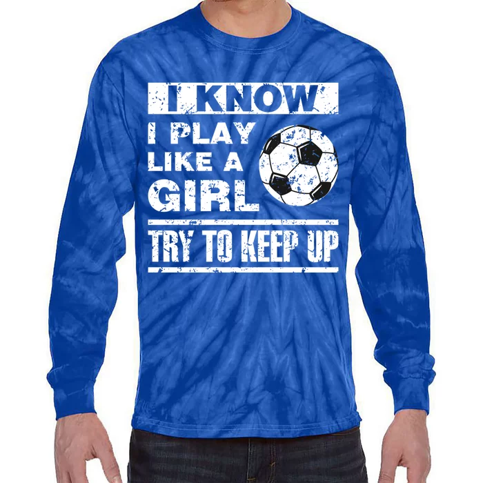 I Play Like A Soccer Gift Soccer Player Daughter Gift Tie-Dye Long Sleeve Shirt