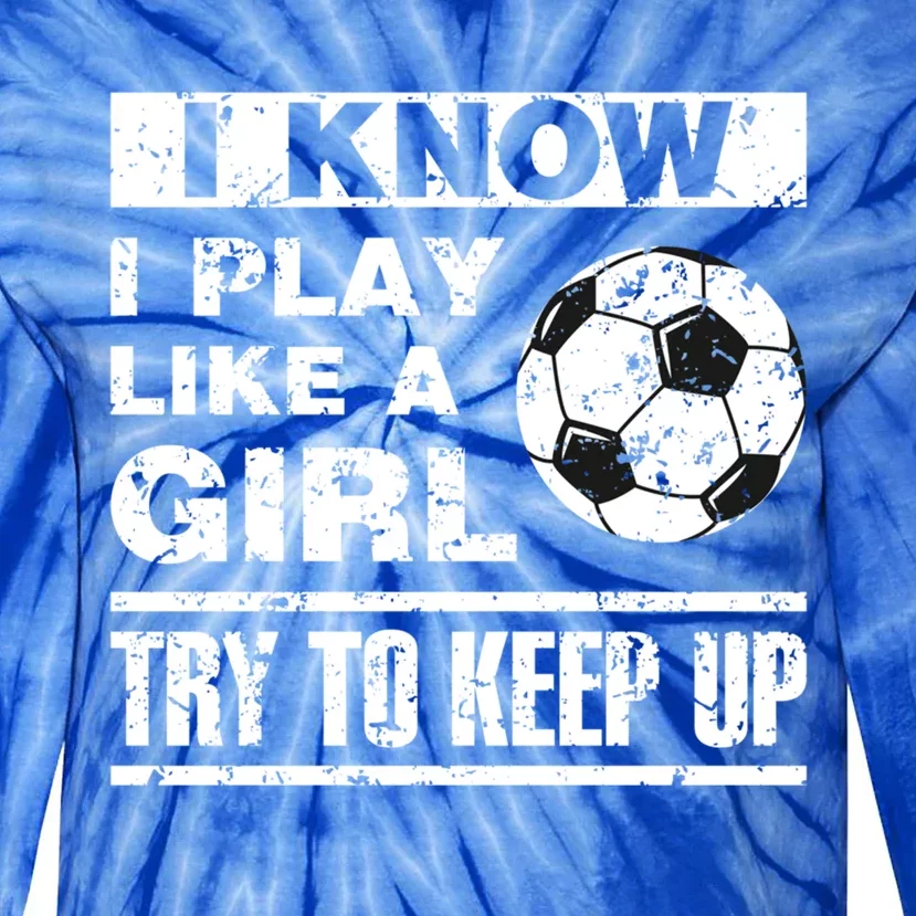 I Play Like A Soccer Gift Soccer Player Daughter Gift Tie-Dye Long Sleeve Shirt