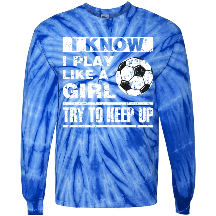 I Play Like A Soccer Gift Soccer Player Daughter Gift Tie-Dye Long Sleeve Shirt