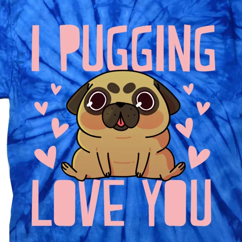 I Pugging Love You Meaningful Gift Cute Valentines Day Pug Dog Mom Dad Gift Tie-Dye T-Shirt