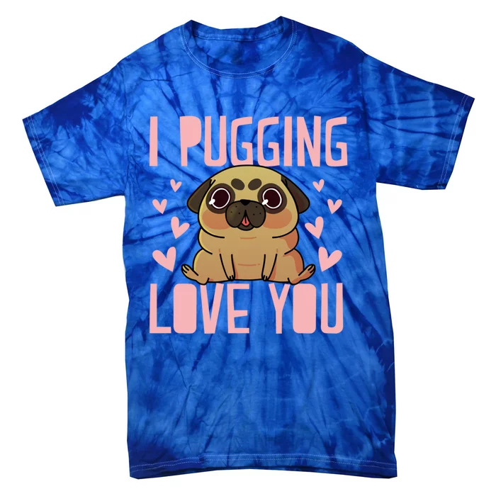 I Pugging Love You Meaningful Gift Cute Valentines Day Pug Dog Mom Dad Gift Tie-Dye T-Shirt