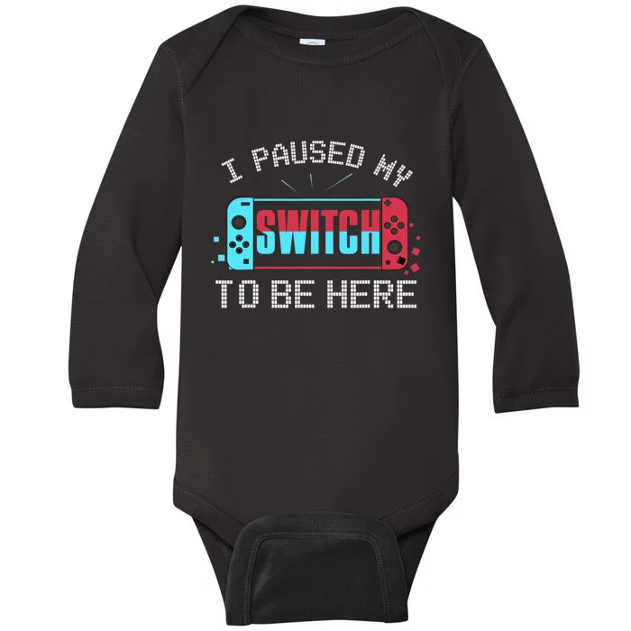 I Paused My Switch To Be Here Switch Gamer Gift Baby Long Sleeve Bodysuit