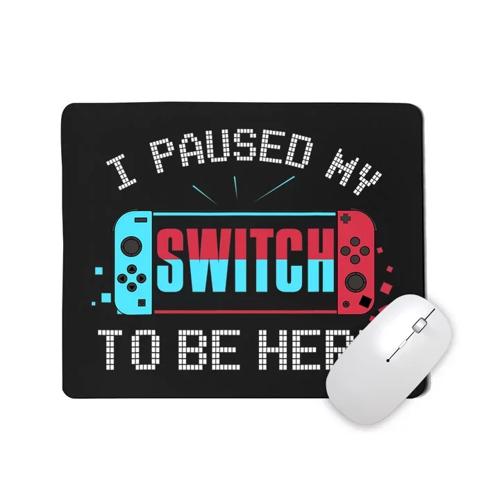 I Paused My Switch To Be Here Switch Gamer Gift Mousepad