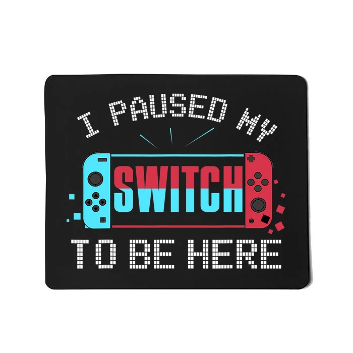 I Paused My Switch To Be Here Switch Gamer Gift Mousepad