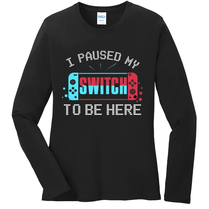 I Paused My Switch To Be Here Switch Gamer Gift Ladies Long Sleeve Shirt