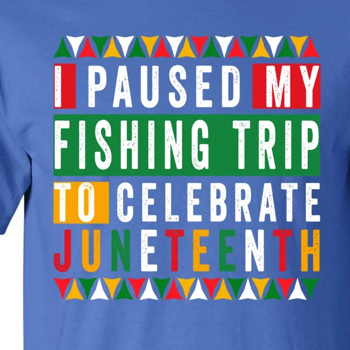 I Paused My Fishing Trip To Celebrate Junenth Afro 1865 Cute Gift Tall T-Shirt