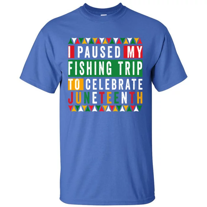 I Paused My Fishing Trip To Celebrate Junenth Afro 1865 Cute Gift Tall T-Shirt