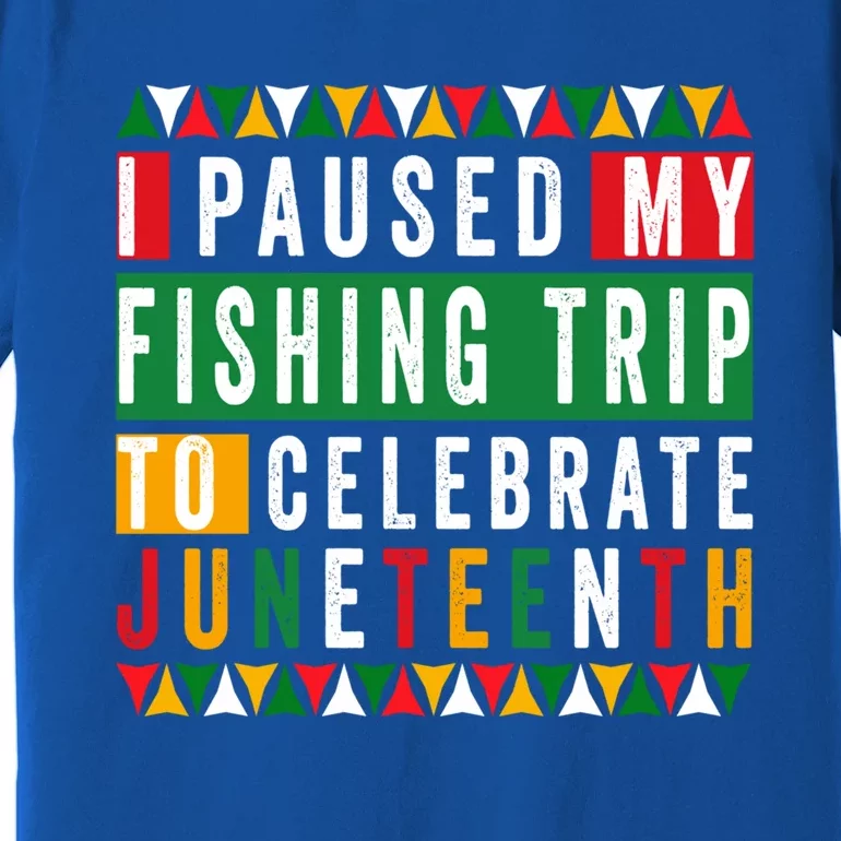 I Paused My Fishing Trip To Celebrate Junenth Afro 1865 Cute Gift Premium T-Shirt