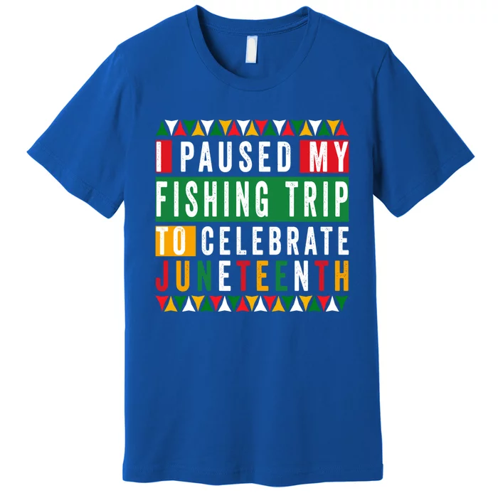 I Paused My Fishing Trip To Celebrate Junenth Afro 1865 Cute Gift Premium T-Shirt