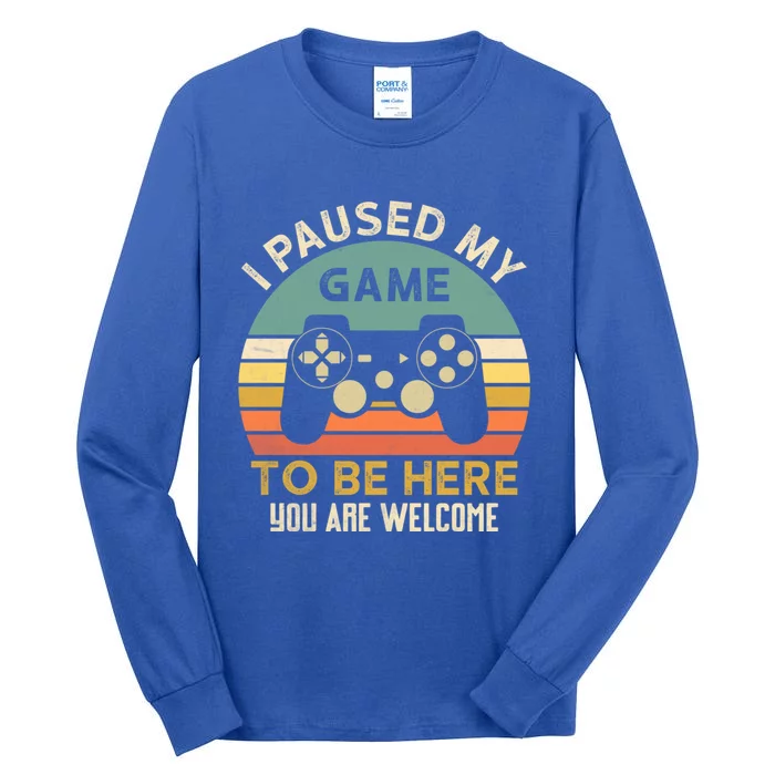 I Paused My Game To Be Here YouRe Welcome Retro Gamer Gift Tall Long Sleeve T-Shirt