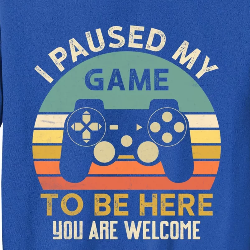 I Paused My Game To Be Here YouRe Welcome Retro Gamer Gift Tall Sweatshirt