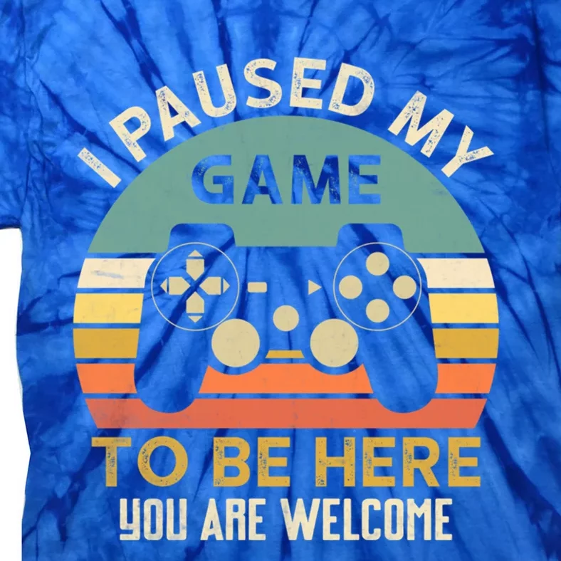 I Paused My Game To Be Here YouRe Welcome Retro Gamer Gift Tie-Dye T-Shirt