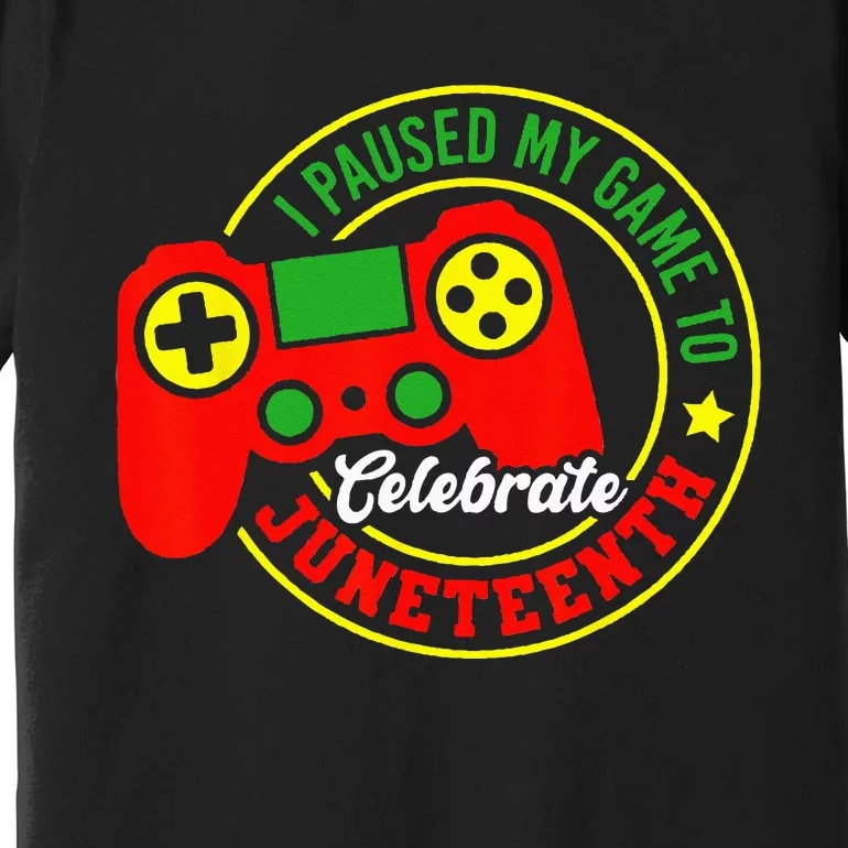 I Paused My Game To Celebrate Juneteenth Gamer Premium T-Shirt