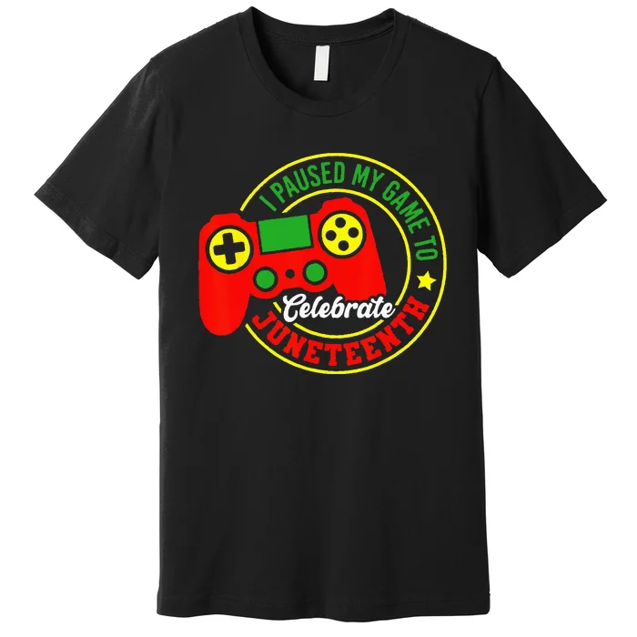 I Paused My Game To Celebrate Juneteenth Gamer Premium T-Shirt