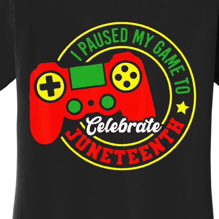 I Paused My Game To Celebrate Juneteenth Gamer Women's T-Shirt