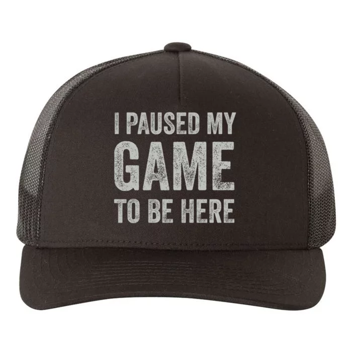 I Paused My Game To Be Here Vintage Pullover Hoodie Yupoong Adult 5-Panel Trucker Hat