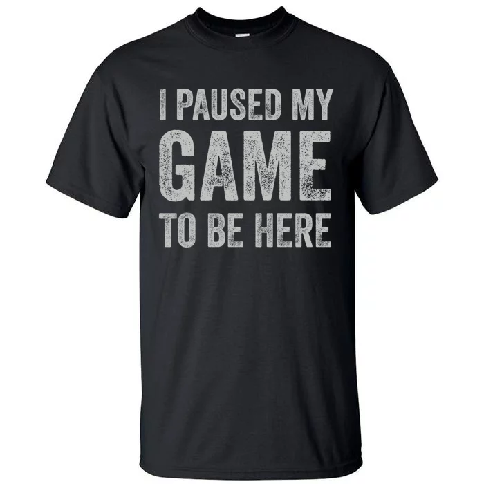 I Paused My Game To Be Here Vintage Pullover Hoodie Tall T-Shirt