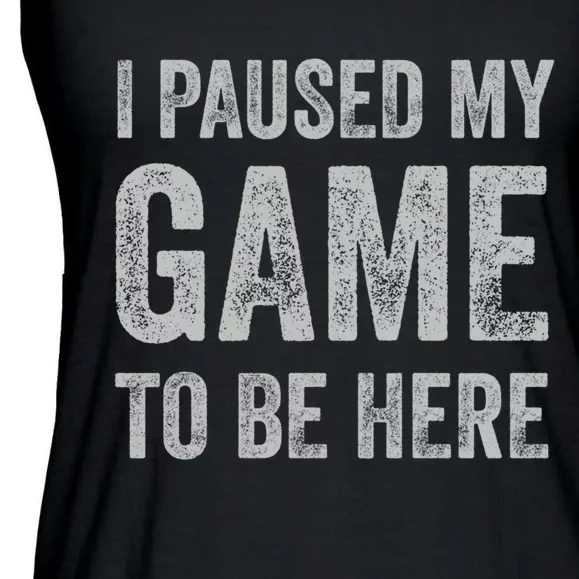 I Paused My Game To Be Here Vintage Pullover Hoodie Ladies Essential Flowy Tank