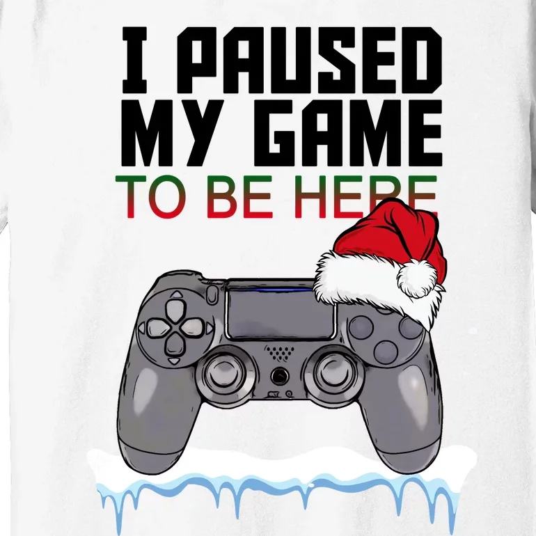 I Paused My Game To Be Here Christmas Gamer Premium T-Shirt